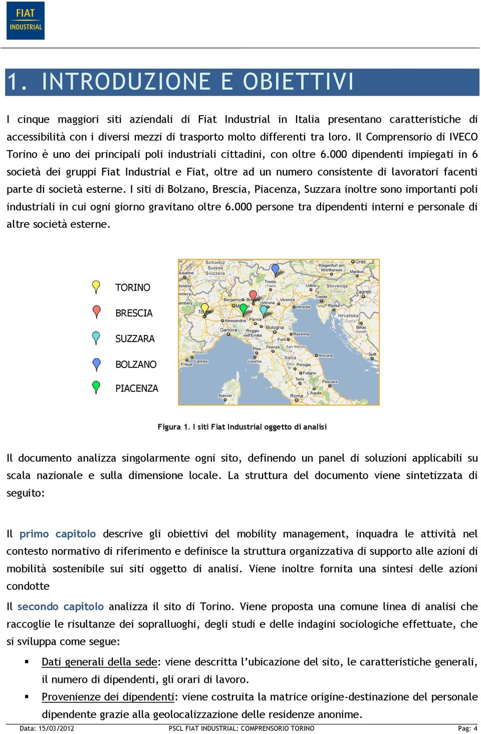 000 dipendenti impiegati in 6 società dei gruppi Fiat Industrial e Fiat, oltre ad un numero consistente di lavoratori facenti parte di società esterne.