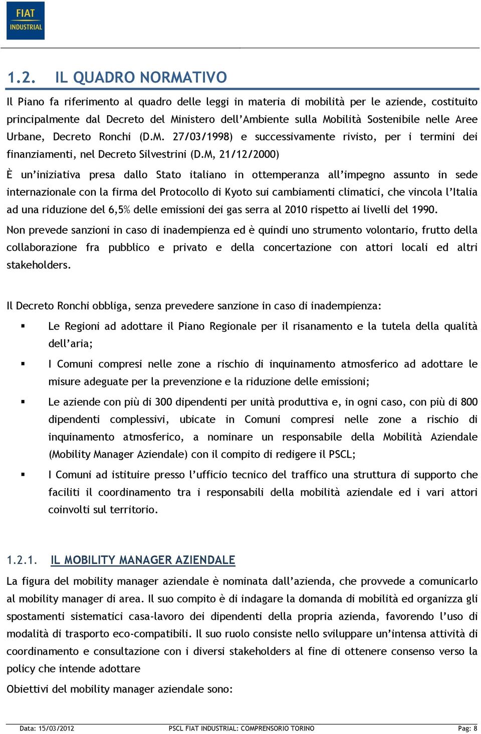 M, 21/12/2000) È un iniziativa presa dallo Stato italiano in ottemperanza all impegno assunto in sede internazionale con la firma del Protocollo di Kyoto sui cambiamenti climatici, che vincola l