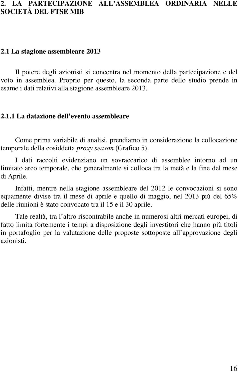 Proprio per questo, la seconda parte dello studio prende in esame i dati relativi alla stagione assembleare 2013