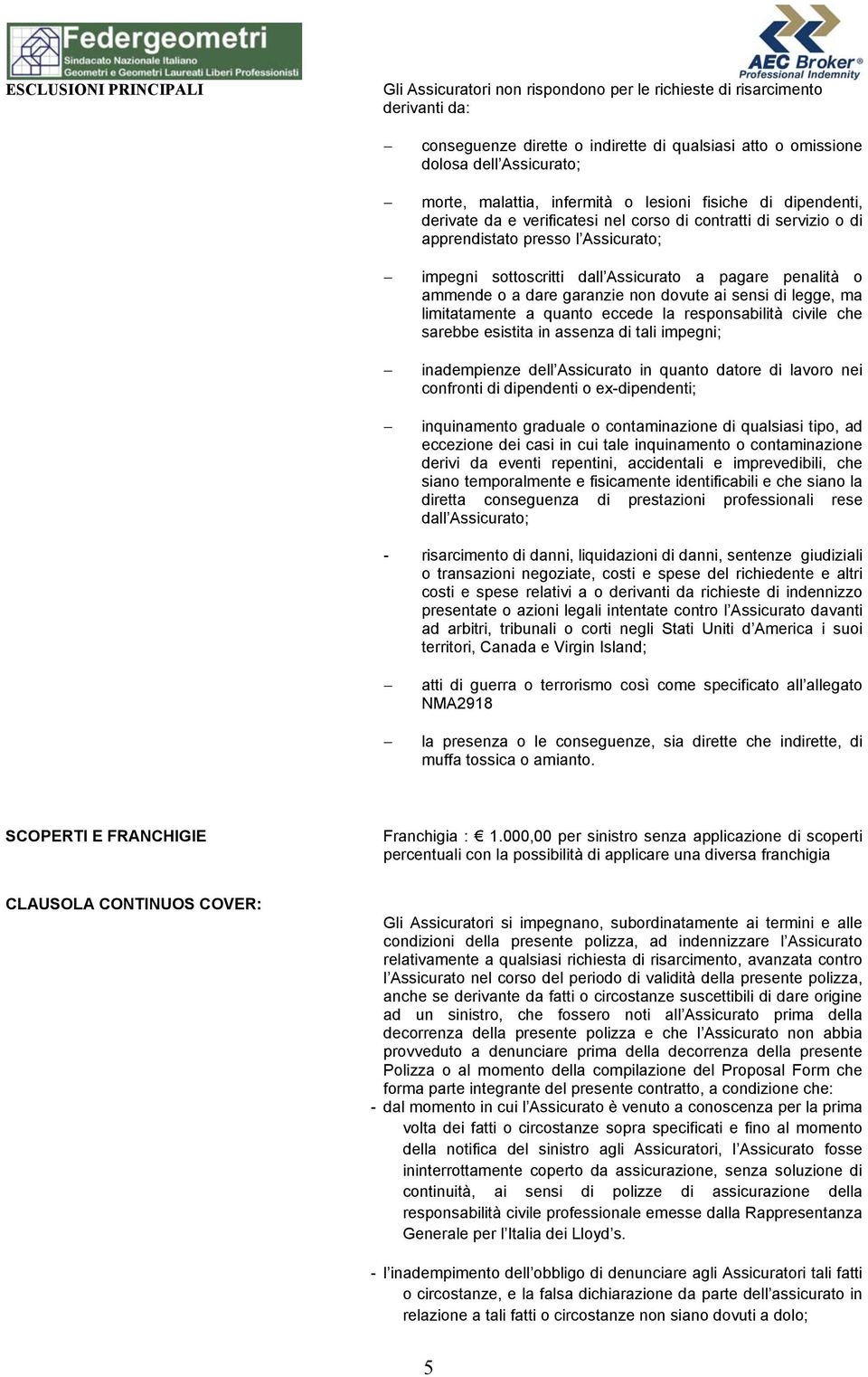 pagare penalità o ammende o a dare garanzie non dovute ai sensi di legge, ma limitatamente a quanto eccede la responsabilità civile che sarebbe esistita in assenza di tali impegni; inadempienze dell