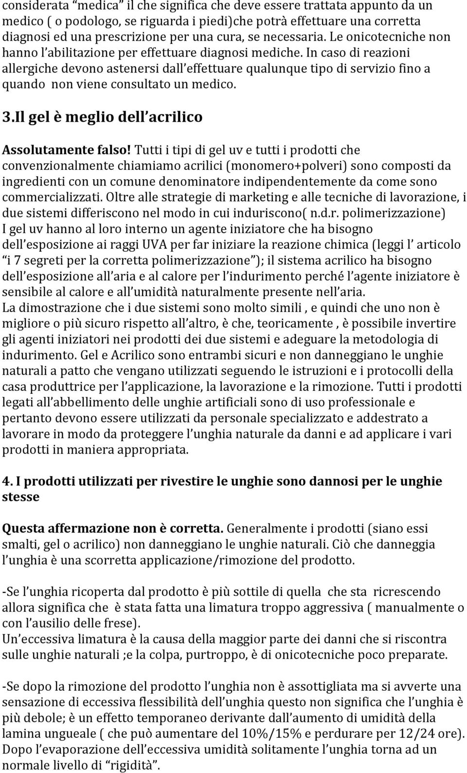 In caso di reazioni allergiche devono astenersi dall effettuare qualunque tipo di servizio fino a quando non viene consultato un medico. 3.Il gel è meglio dell acrilico Assolutamente falso!