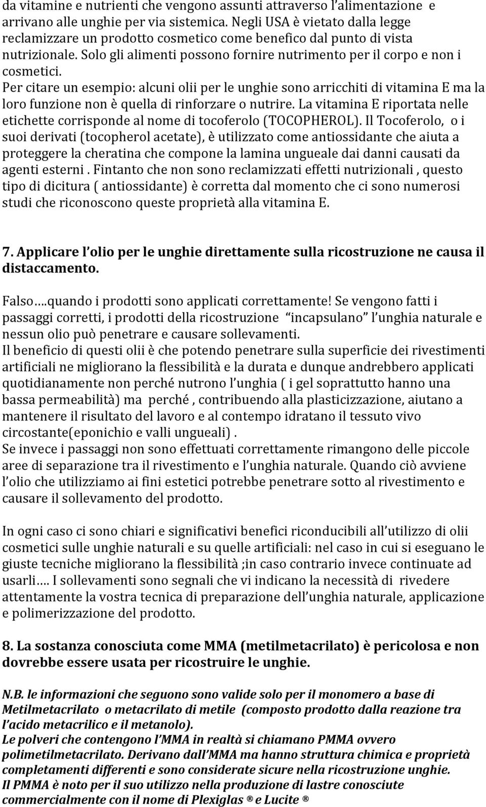 Per citare un esempio: alcuni olii per le unghie sono arricchiti di vitamina E ma la loro funzione non è quella di rinforzare o nutrire.