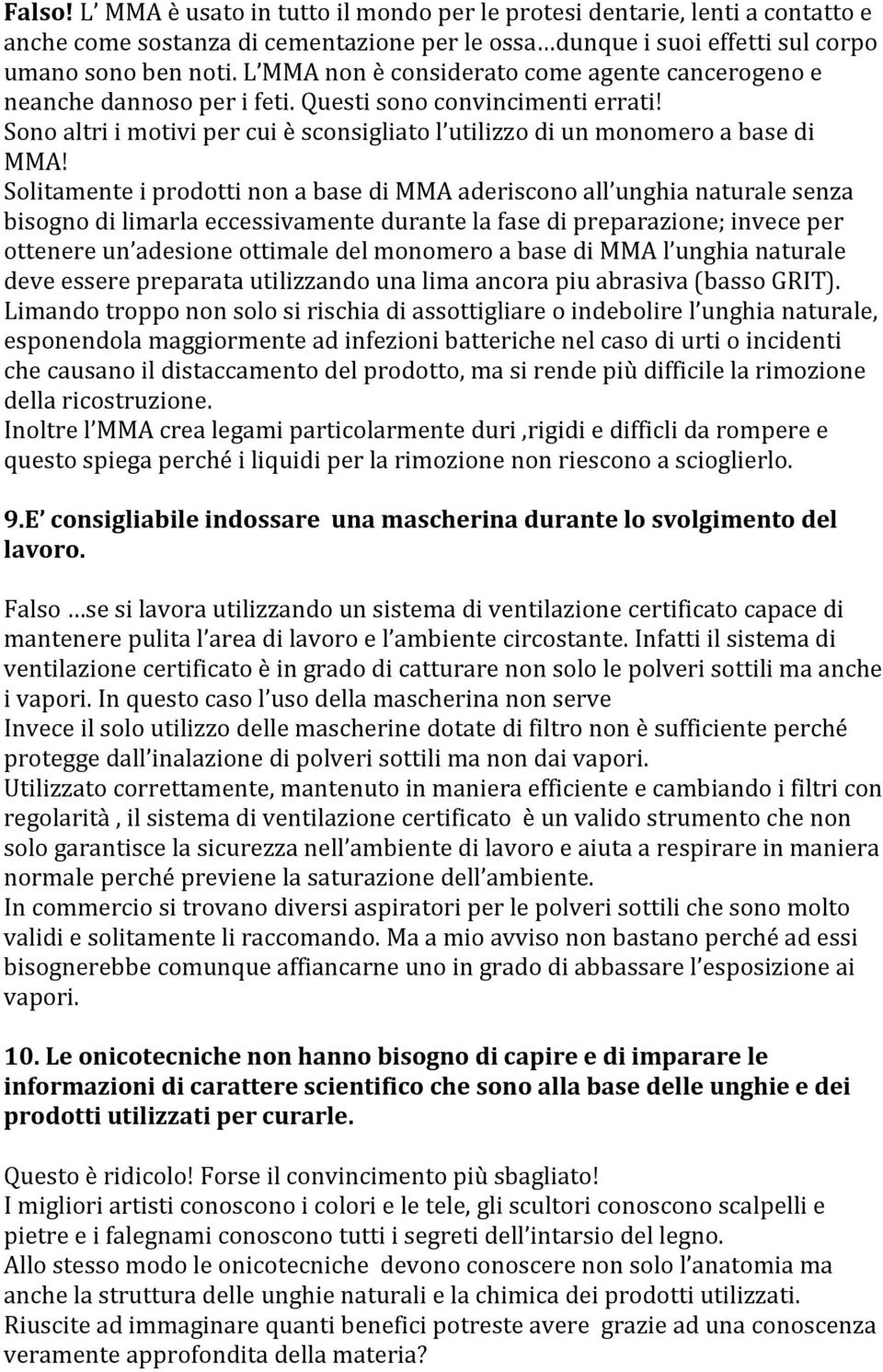 Solitamente i prodotti non a base di MMA aderiscono all unghia naturale senza bisogno di limarla eccessivamente durante la fase di preparazione; invece per ottenere un adesione ottimale del monomero