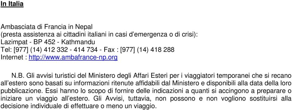 Gli avvisi turistici del Ministero degli Affari Esteri per i viaggiatori temporanei che si recano all estero sono basati su informazioni ritenute affidabili dal Ministero e