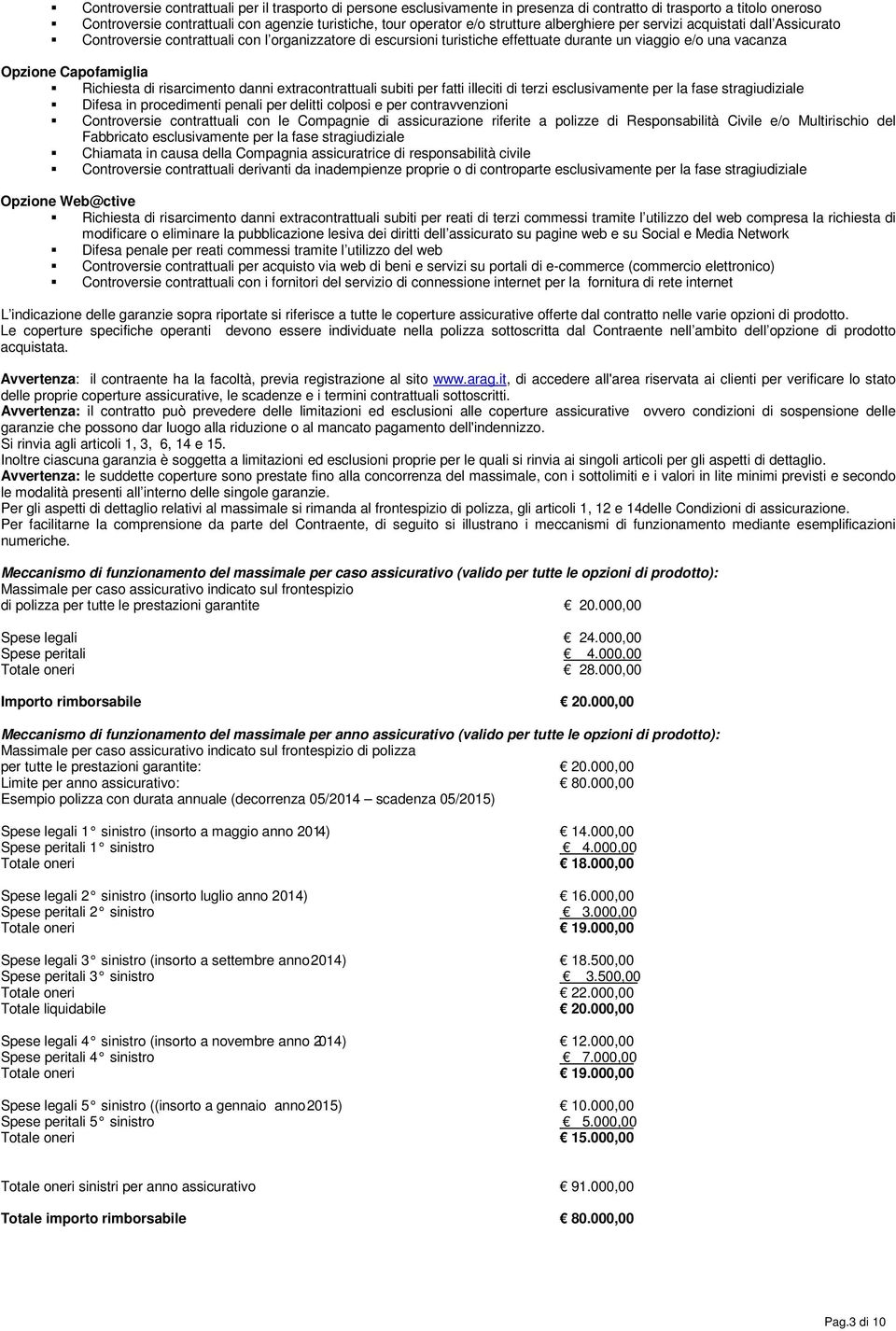 Richiesta di risarcimento danni extracontrattuali subiti per fatti illeciti di terzi esclusivamente per la fase stragiudiziale Difesa in procedimenti penali per delitti colposi e per contravvenzioni