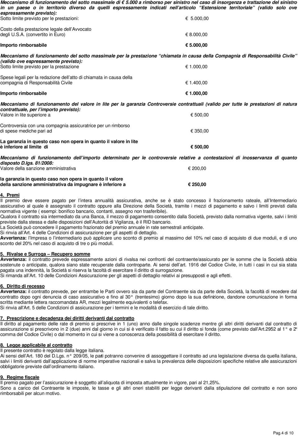 ove espressamente previsto): Sotto limite previsto per le prestazioni: 5.000,00 Costo della prestazione legale dell Avvocato degli U.S.A. (convertito in Euro) 8.000,00 Importo rimborsabile 5.