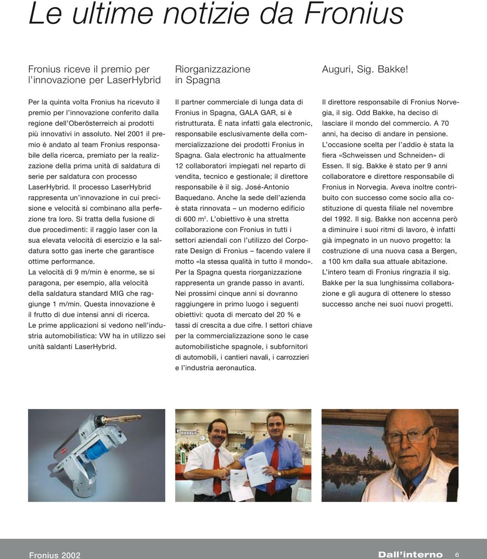 Nel 2001 il premio è andato al team Fronius responsabile della ricerca, premiato per la realizzazione della prima unità di saldatura di serie per saldatura con processo LaserHybrid.