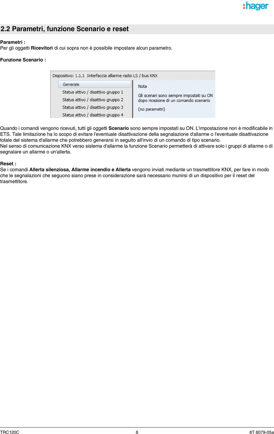 Tale limitazione ha lo scopo di evitare l'eventuale disattivazione della segnalazione d'allarme o l'eventuale disattivazione totale del sistema d'allarme che potrebbero generarsi in seguito all'invio