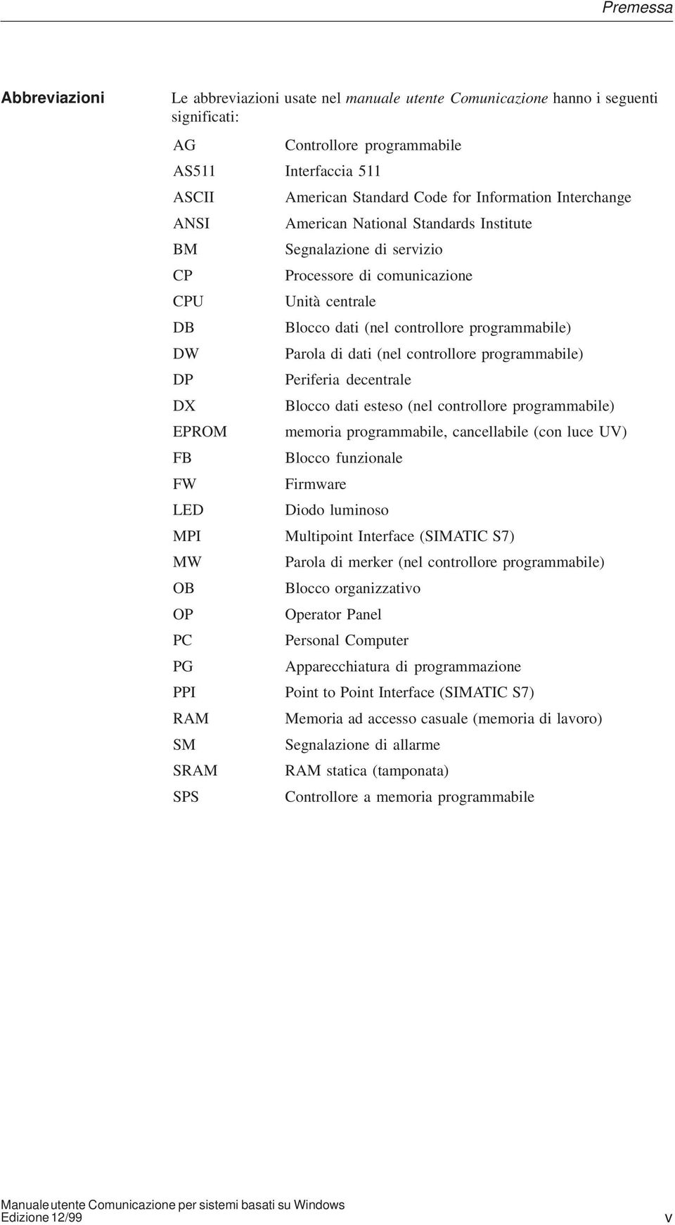 Parola di dati (nel controllore programmabile) DP Periferia decentrale DX Blocco dati esteso (nel controllore programmabile) EPROM memoria programmabile, cancellabile (con luce UV) FB Blocco