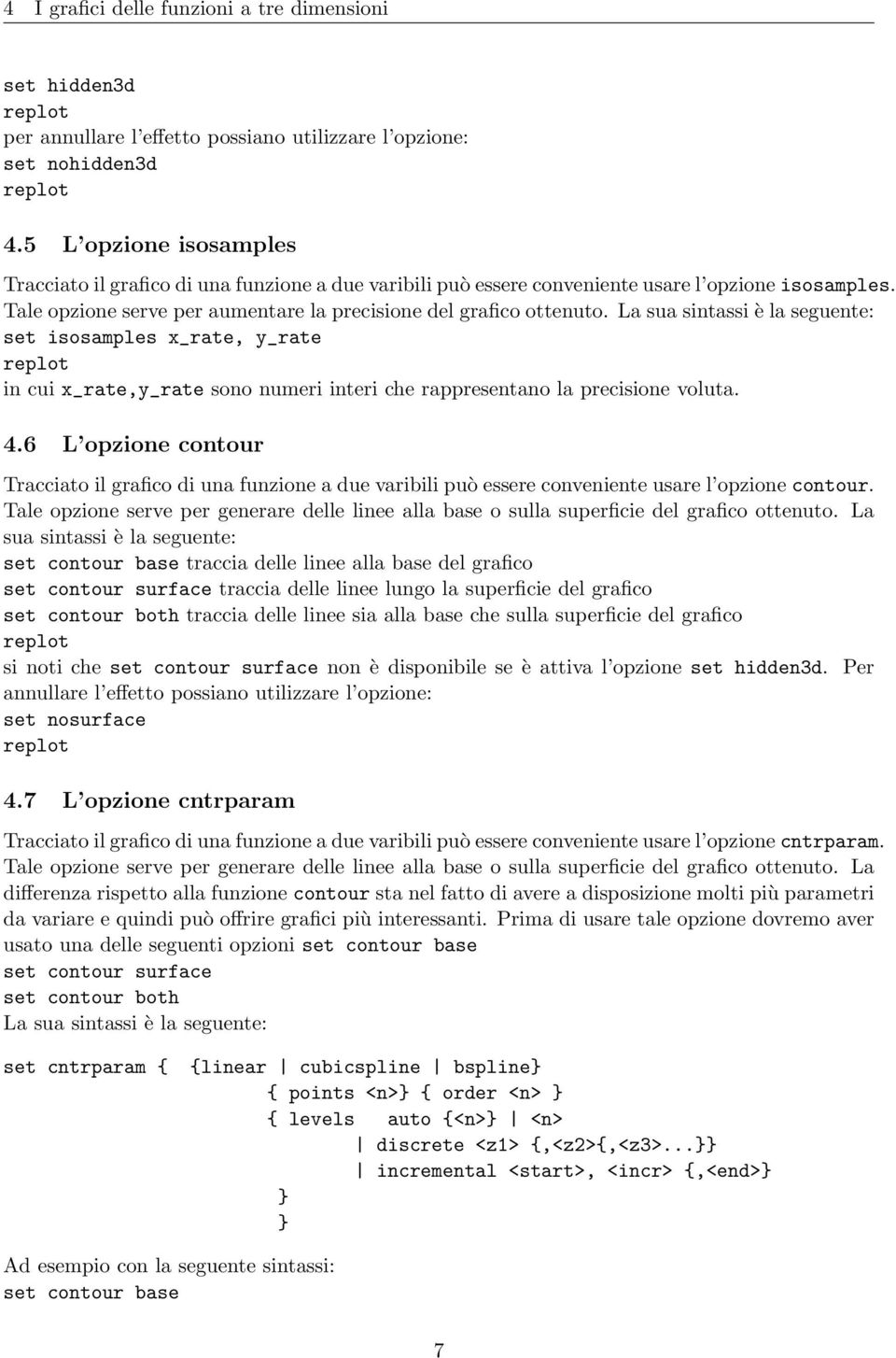 La sua sintassi è la seguente: set isosamples x_rate, y_rate replot in cui x_rate,y_rate sono numeri interi che rappresentano la precisione voluta. 4.