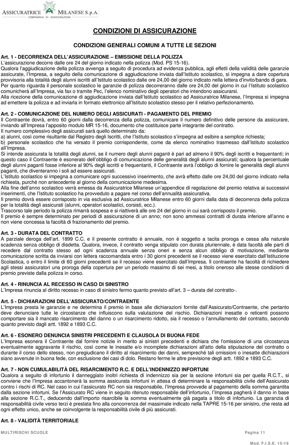 Qualora l aggiudicazione della polizza avvenga a seguito di procedura ad evidenza pubblica, agli effetti della validità delle garanzie assicurate, l Impresa, a seguito della comunicazione di