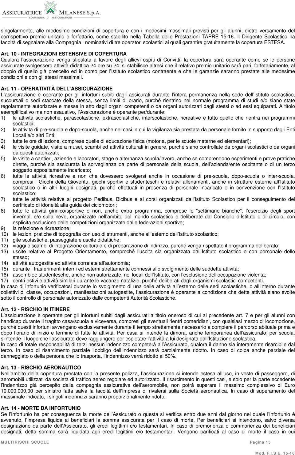 Art. 10 - INTEGRAZIONI ESTENSIVE DI COPERTURA Qualora l assicurazione venga stipulata a favore degli allievi ospiti di Convitti, la copertura sarà operante come se le persone assicurate svolgessero