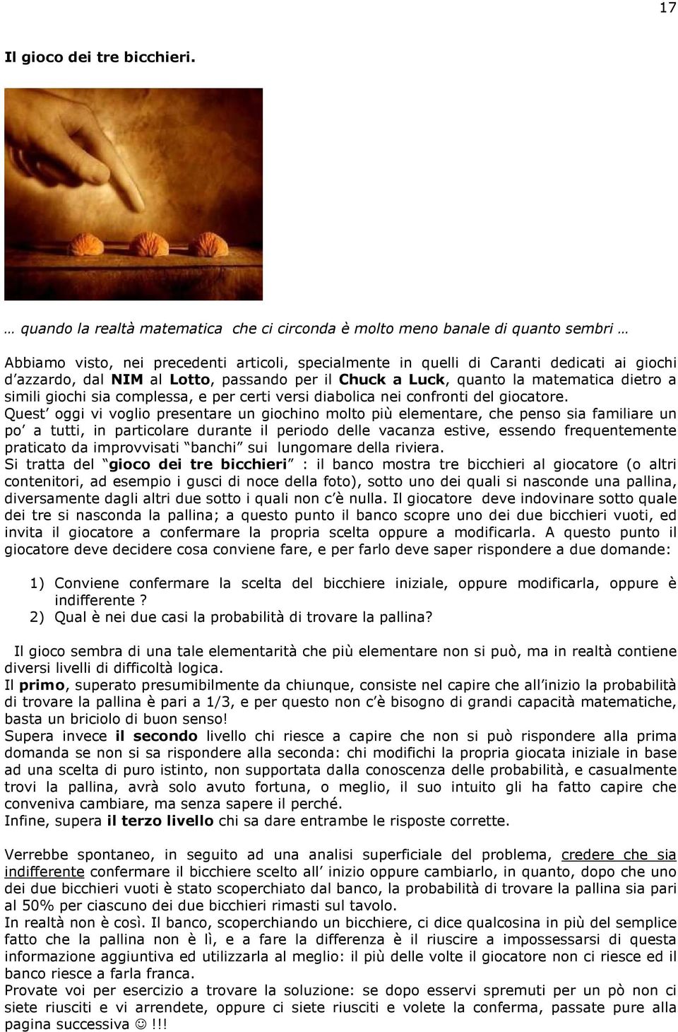 Lotto, passando per il Chuck a Luck, quanto la matematica dietro a simili giochi sia complessa, e per certi versi diabolica nei confronti del giocatore.