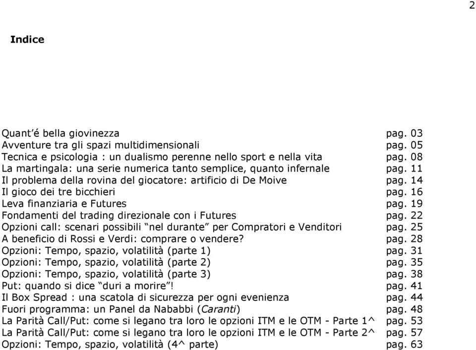 16 Leva finanziaria e Futures pag. 19 Fondamenti del trading direzionale con i Futures pag. 22 Opzioni call: scenari possibili nel durante per Compratori e Venditori pag.