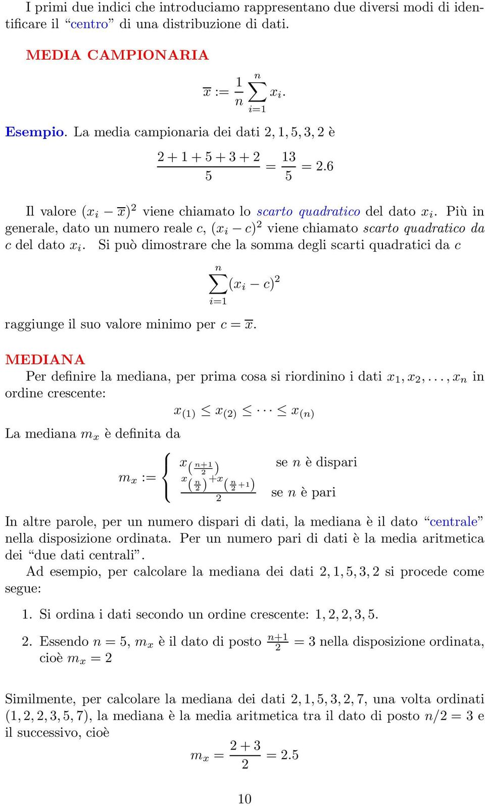 Più in generale, dato un numero reale c, (x i c) 2 viene chiamato scarto quadratico da c del dato x i.