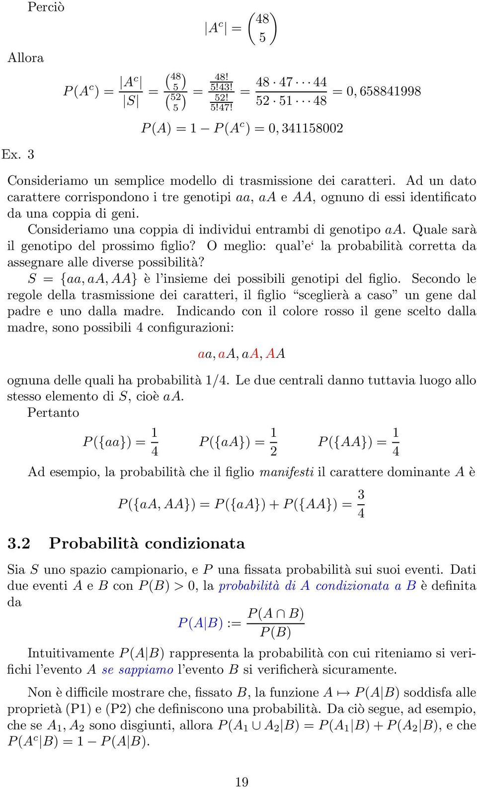 Ad un dato carattere corrispondono i tre genotipi aa, aa e AA, ognuno di essi identificato da una coppia di geni. Consideriamo una coppia di individui entrambi di genotipo aa.