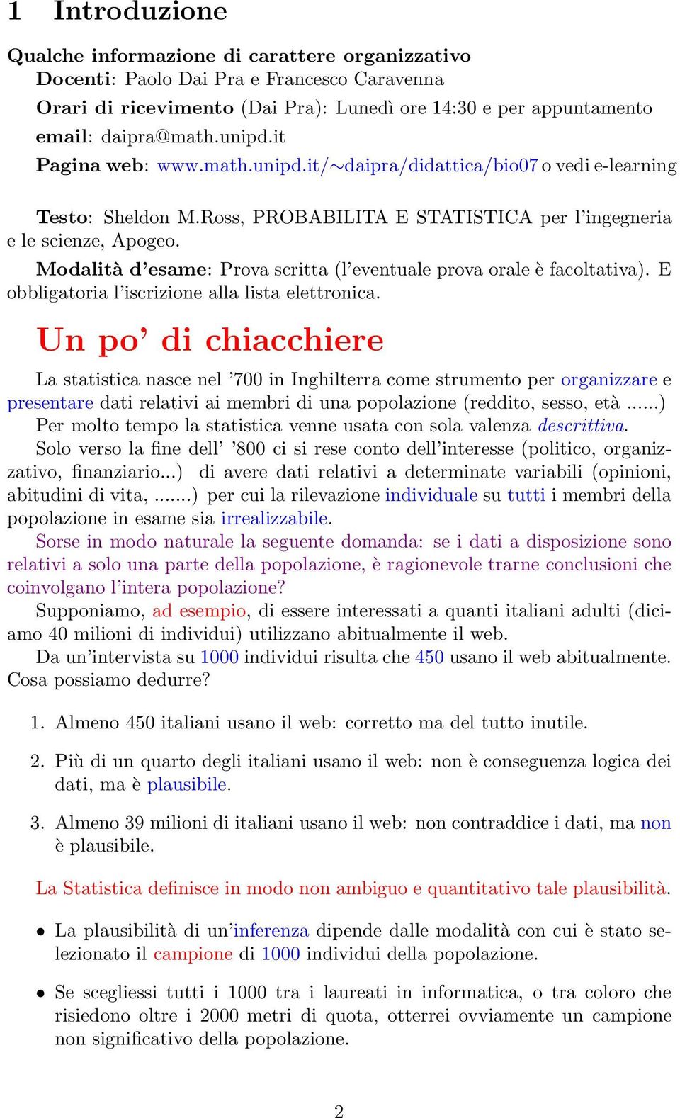 Modalità d esame: Prova scritta (l eventuale prova orale è facoltativa). E obbligatoria l iscrizione alla lista elettronica.