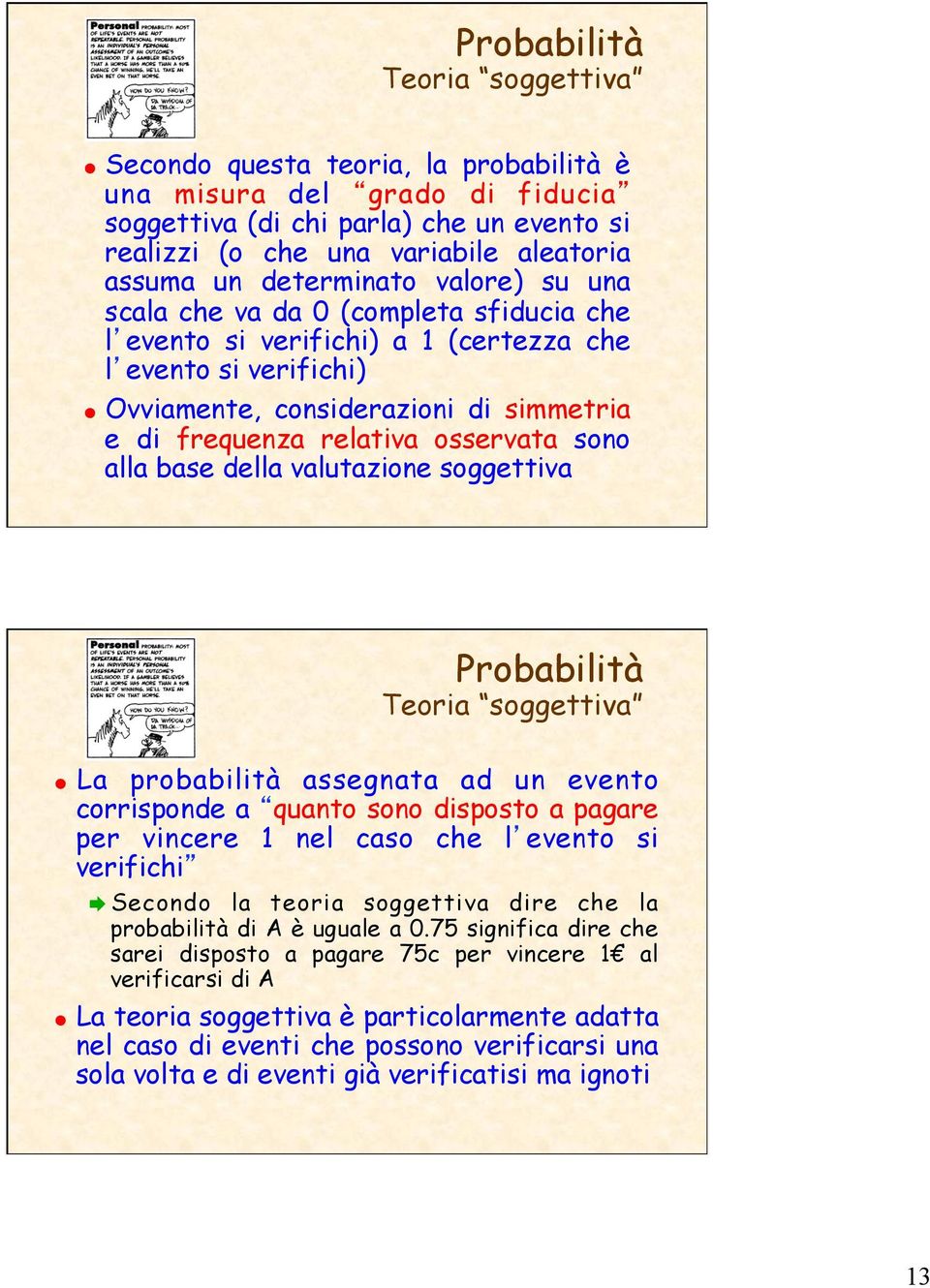 osservata sono alla base della valutazione soggettiva Probabilità Teoria soggettiva La probabilità assegnata ad un evento corrisponde a quanto sono disposto a pagare per vincere 1 nel caso che