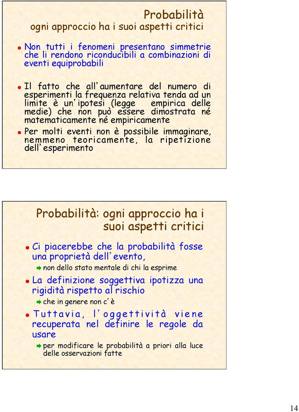 immaginare, nemmeno teoricamente, la ripetizione dellesperimento Probabilità: ogni approccio ha i suoi aspetti critici Ci piacerebbe che la probabilità fosse una proprietà dellevento, non dello stato