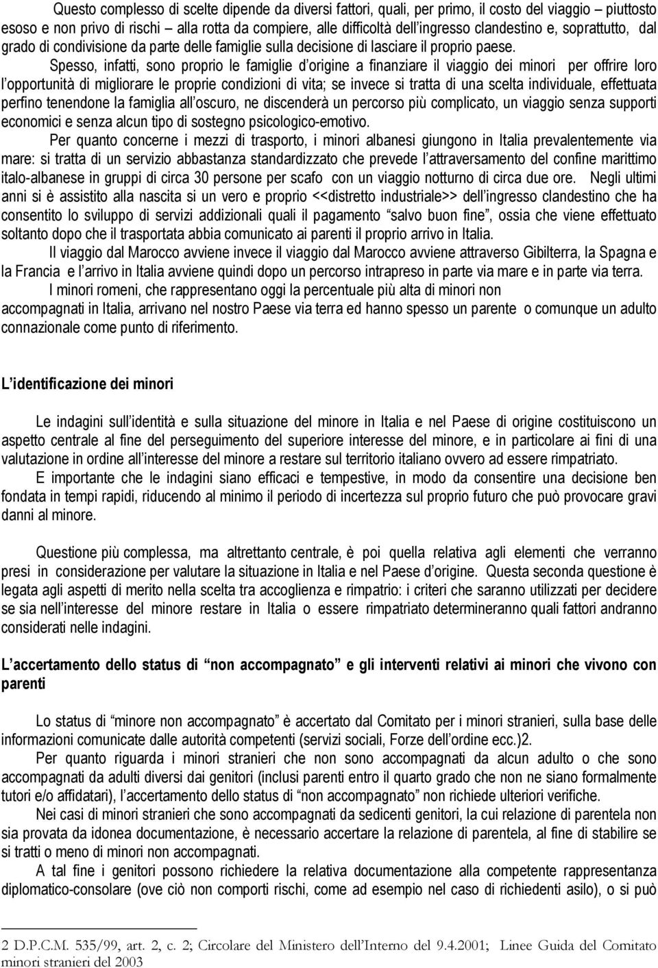 Spesso, infatti, sono proprio le famiglie d origine a finanziare il viaggio dei minori per offrire loro l opportunità di migliorare le proprie condizioni di vita; se invece si tratta di una scelta