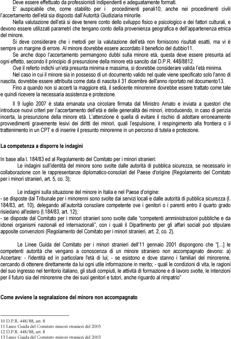 Nella valutazione dell età si deve tenere conto dello sviluppo fisico e psicologico e dei fattori culturali, e devono essere utilizzati parametri che tengano conto della provenienza geografica e dell