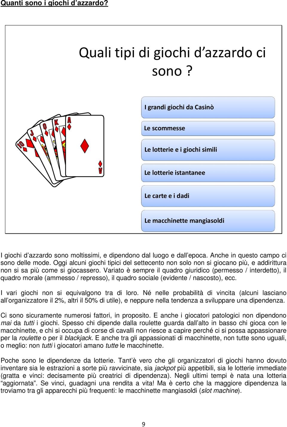 dall epoca. Anche in questo campo ci sono delle mode. Oggi alcuni giochi tipici del settecento non solo non si giocano più, e addirittura non si sa più come si giocassero.