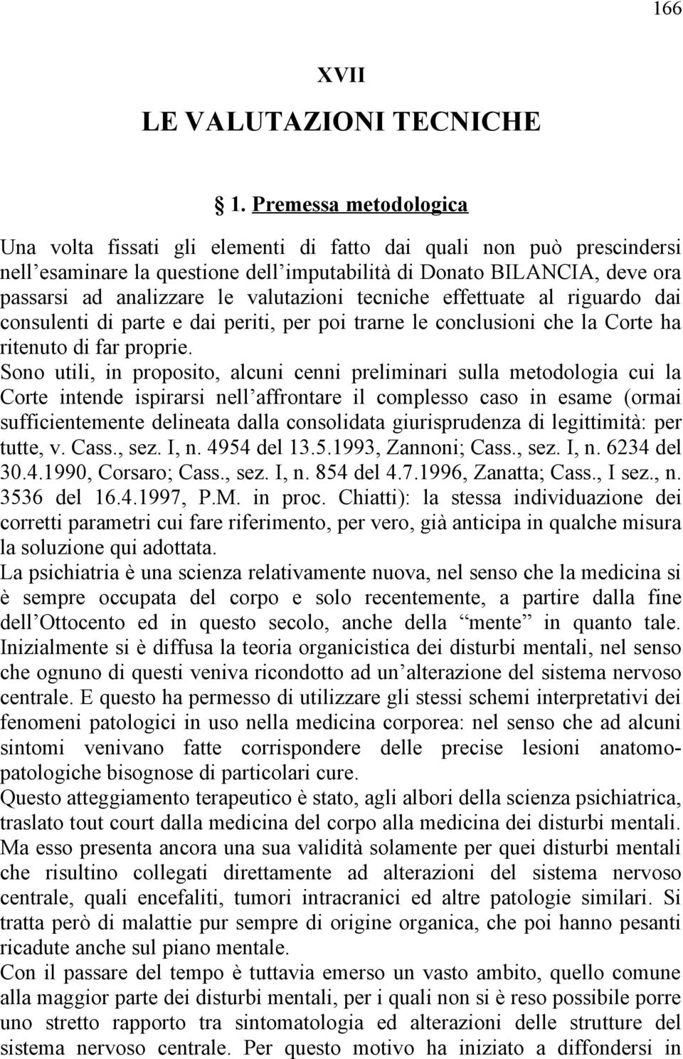 valutazioni tecniche effettuate al riguardo dai consulenti di parte e dai periti, per poi trarne le conclusioni che la Corte ha ritenuto di far proprie.