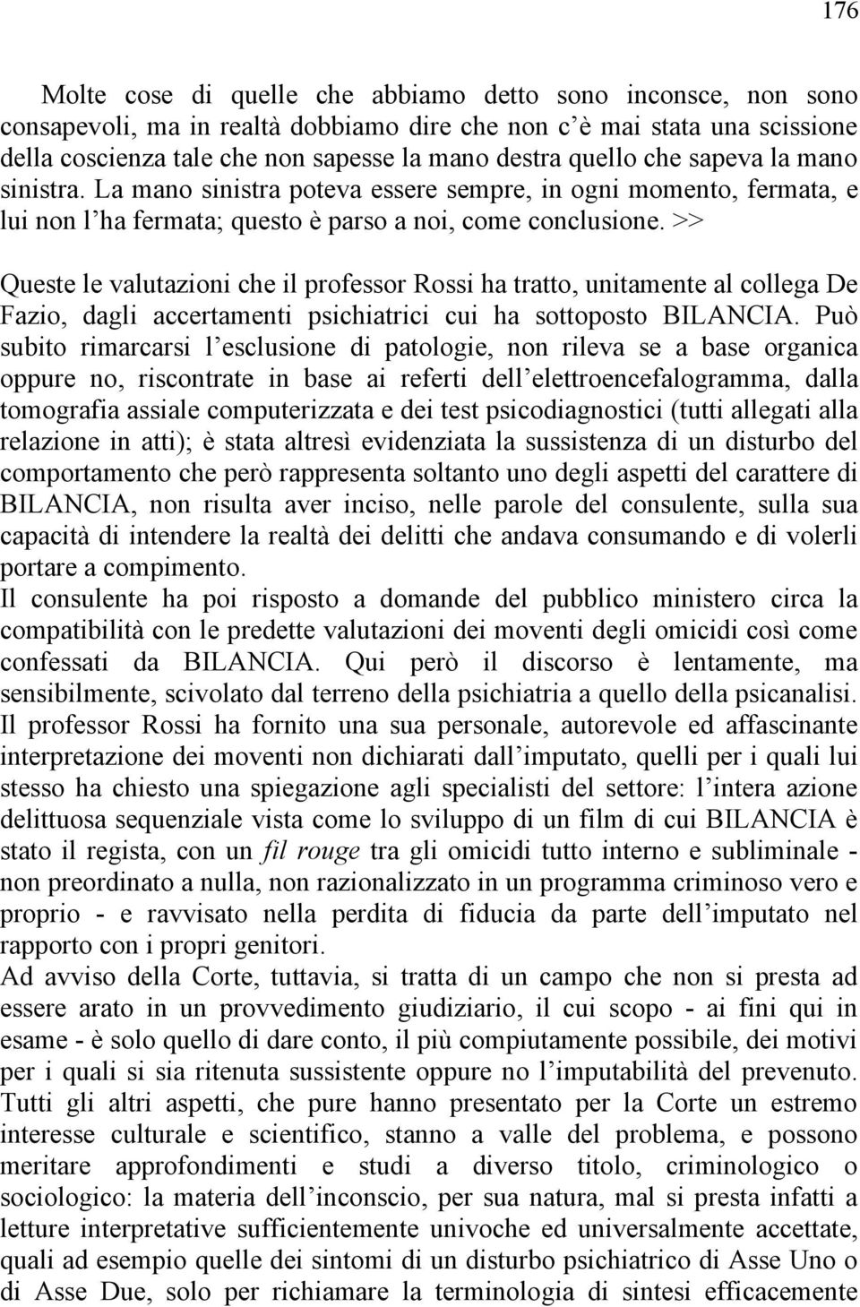 >> Queste le valutazioni che il professor Rossi ha tratto, unitamente al collega De Fazio, dagli accertamenti psichiatrici cui ha sottoposto BILANCIA.