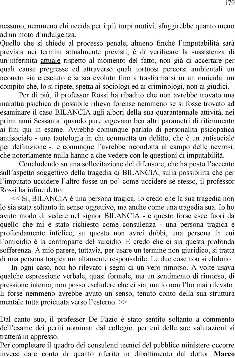 fatto, non già di accertare per quali cause pregresse ed attraverso quali tortuosi percorsi ambientali un neonato sia cresciuto e si sia evoluto fino a trasformarsi in un omicida: un compito che, lo