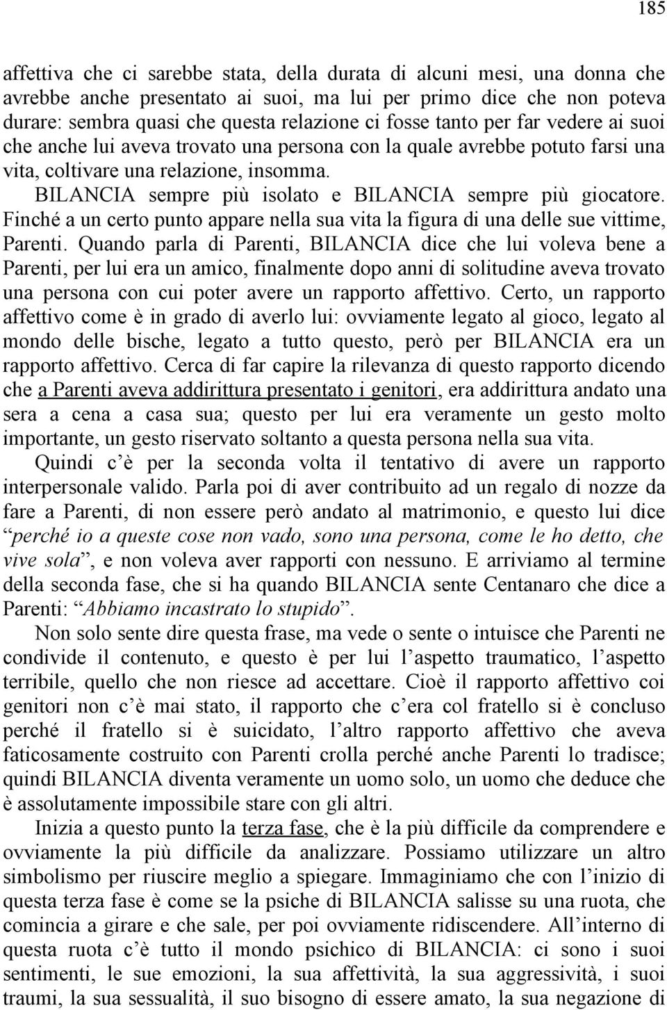 BILANCIA sempre più isolato e BILANCIA sempre più giocatore. Finché a un certo punto appare nella sua vita la figura di una delle sue vittime, Parenti.