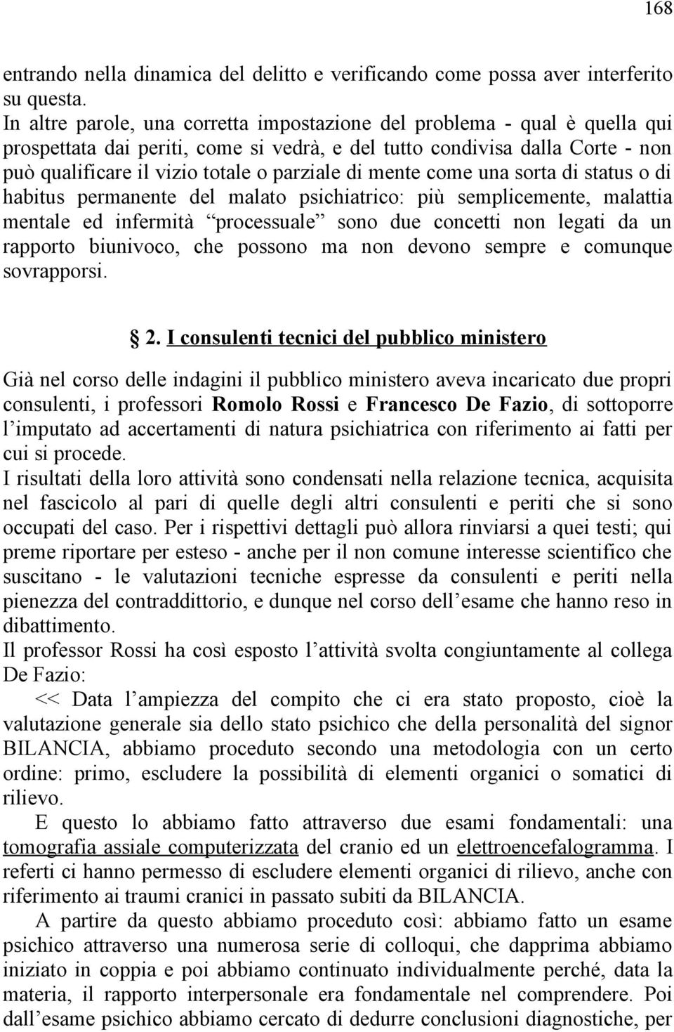 di mente come una sorta di status o di habitus permanente del malato psichiatrico: più semplicemente, malattia mentale ed infermità processuale sono due concetti non legati da un rapporto biunivoco,