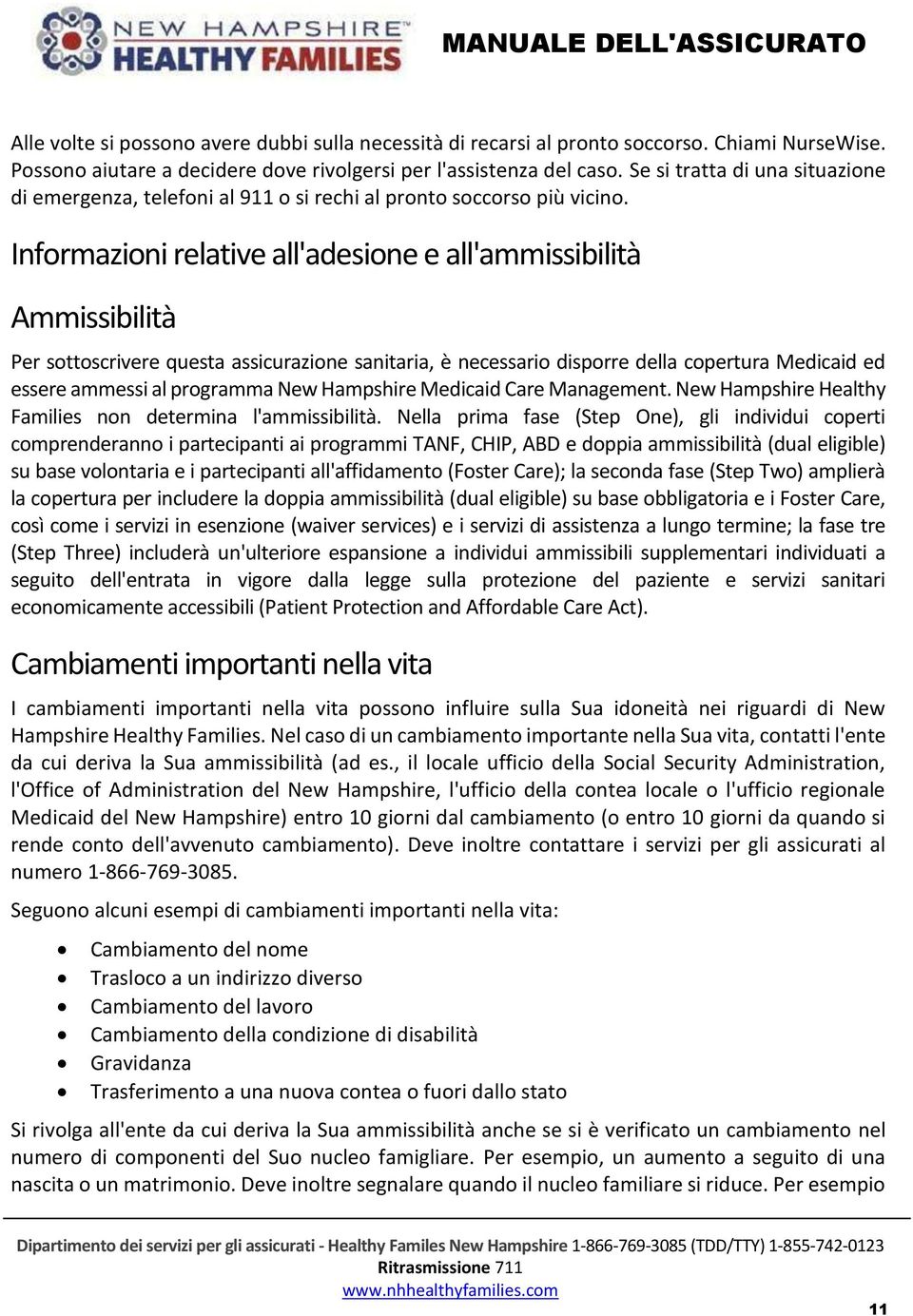 Informazioni relative all'adesione e all'ammissibilità Ammissibilità Per sottoscrivere questa assicurazione sanitaria, è necessario disporre della copertura Medicaid ed essere ammessi al programma