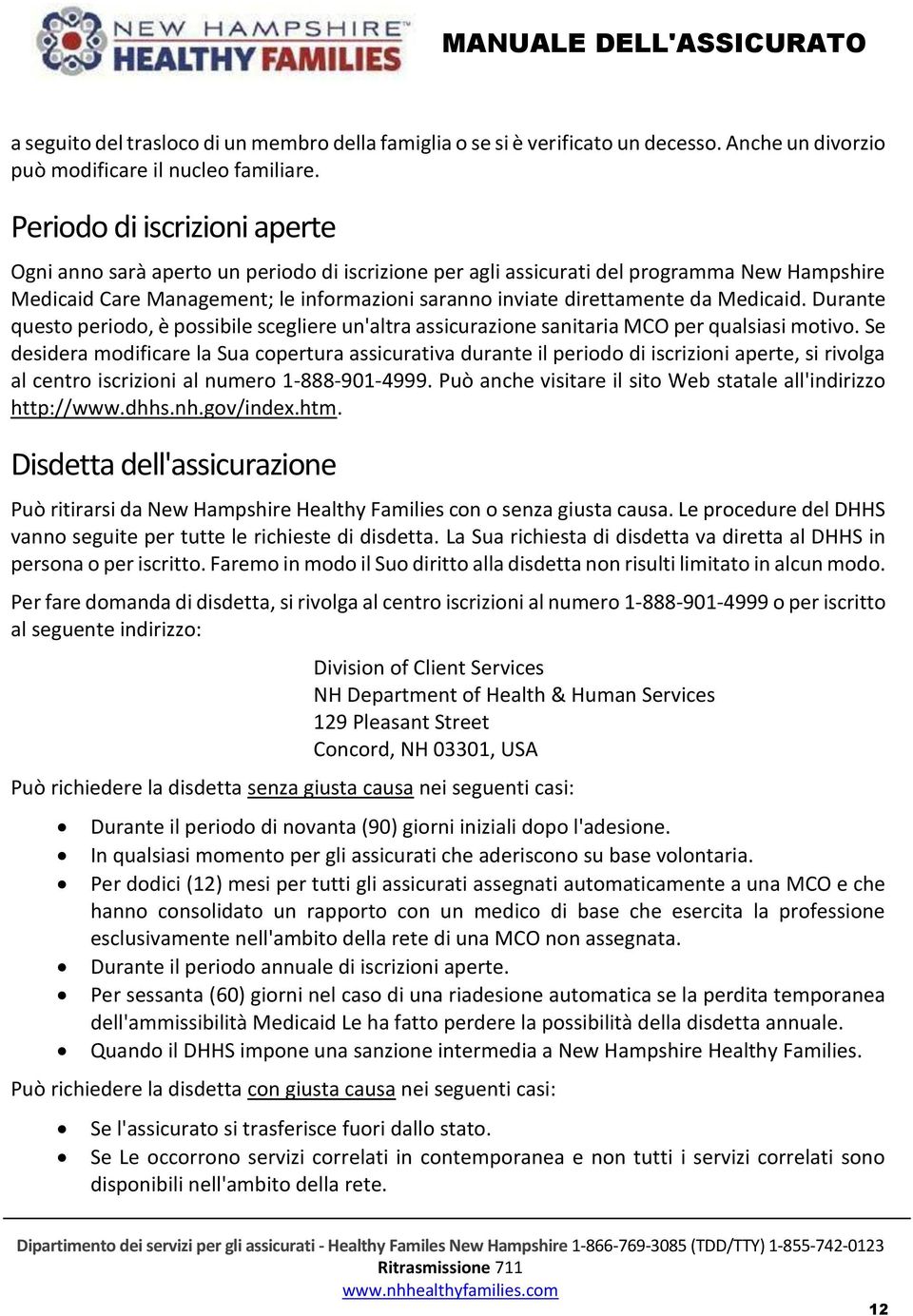 Medicaid. Durante questo periodo, è possibile scegliere un'altra assicurazione sanitaria MCO per qualsiasi motivo.