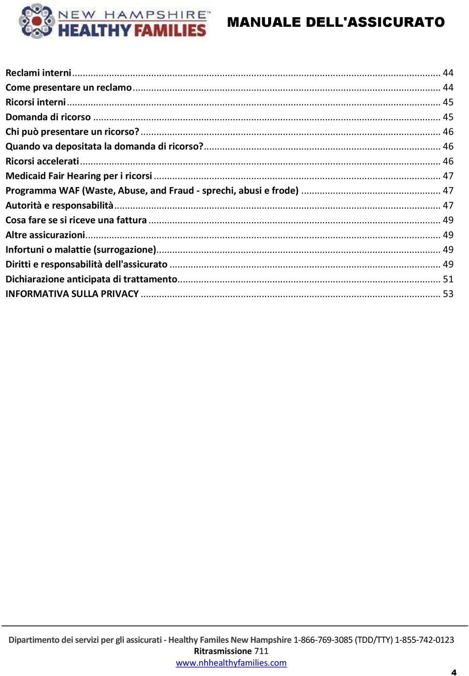 .. 47 Programma WAF (Waste, Abuse, and Fraud - sprechi, abusi e frode)... 47 Autorità e responsabilità... 47 Cosa fare se si riceve una fattura.