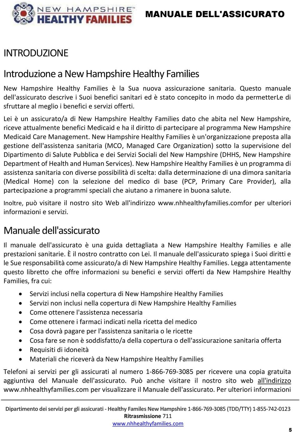 Lei è un assicurato/a di New Hampshire Healthy Families dato che abita nel New Hampshire, riceve attualmente benefici Medicaid e ha il diritto di partecipare al programma New Hampshire Medicaid Care