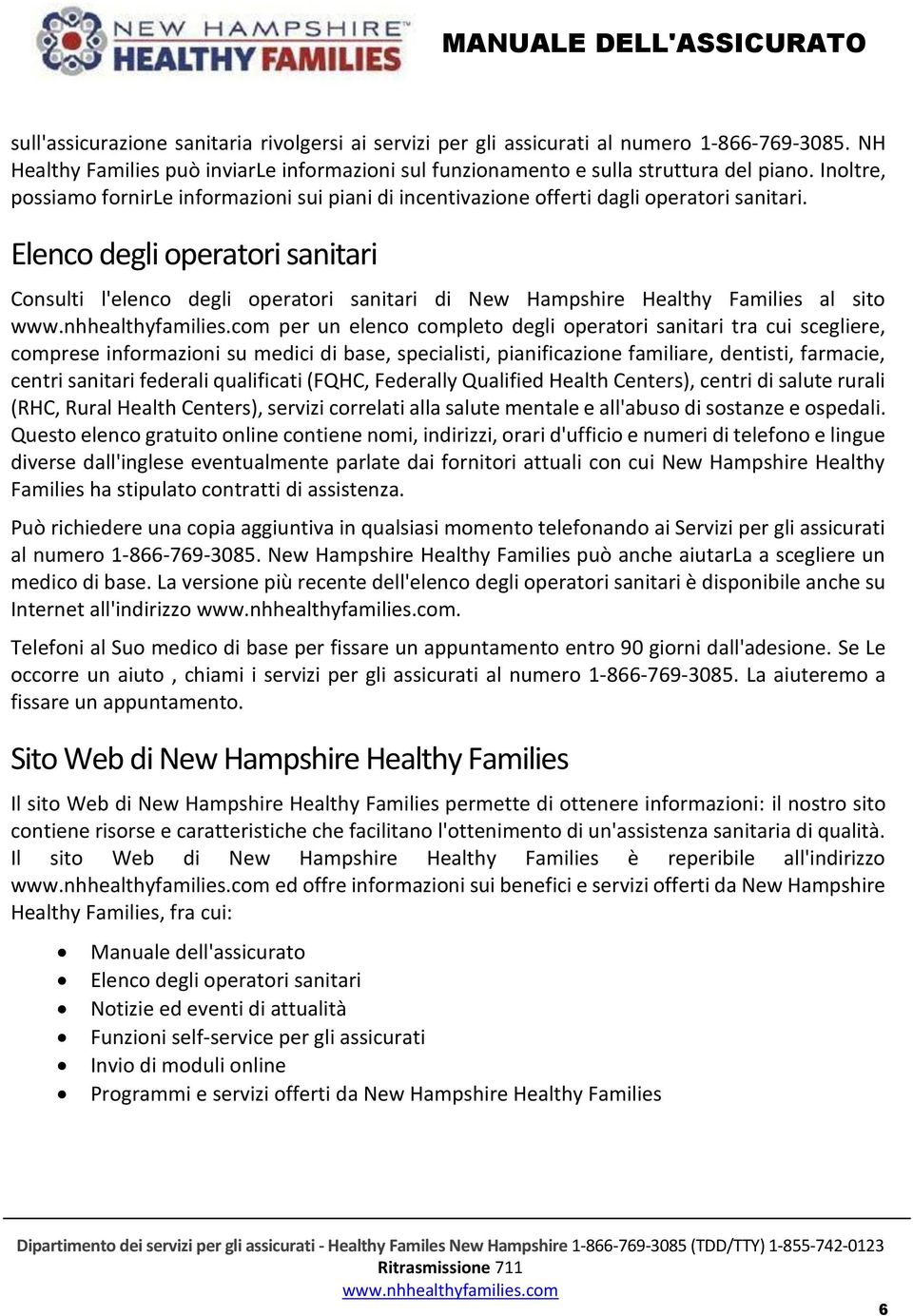 Elenco degli operatori sanitari Consulti l'elenco degli operatori sanitari di New Hampshire Healthy Families al sito per un elenco completo degli operatori sanitari tra cui scegliere, comprese