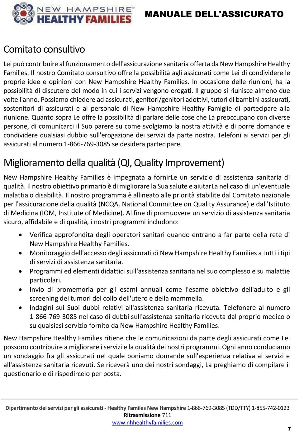 In occasione delle riunioni, ha la possibilità di discutere del modo in cui i servizi vengono erogati. Il gruppo si riunisce almeno due volte l'anno.