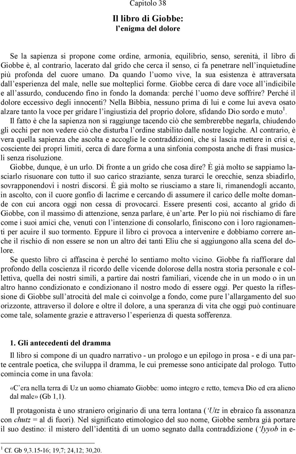 Giobbe cerca di dare voce all indicibile e all assurdo, conducendo fino in fondo la domanda: perché l uomo deve soffrire? Perché il dolore eccessivo degli innocenti?