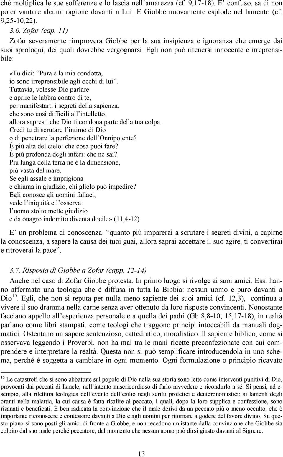 Egli non può ritenersi innocente e irreprensibile: «Tu dici: Pura è la mia condotta, io sono irreprensibile agli occhi di lui.