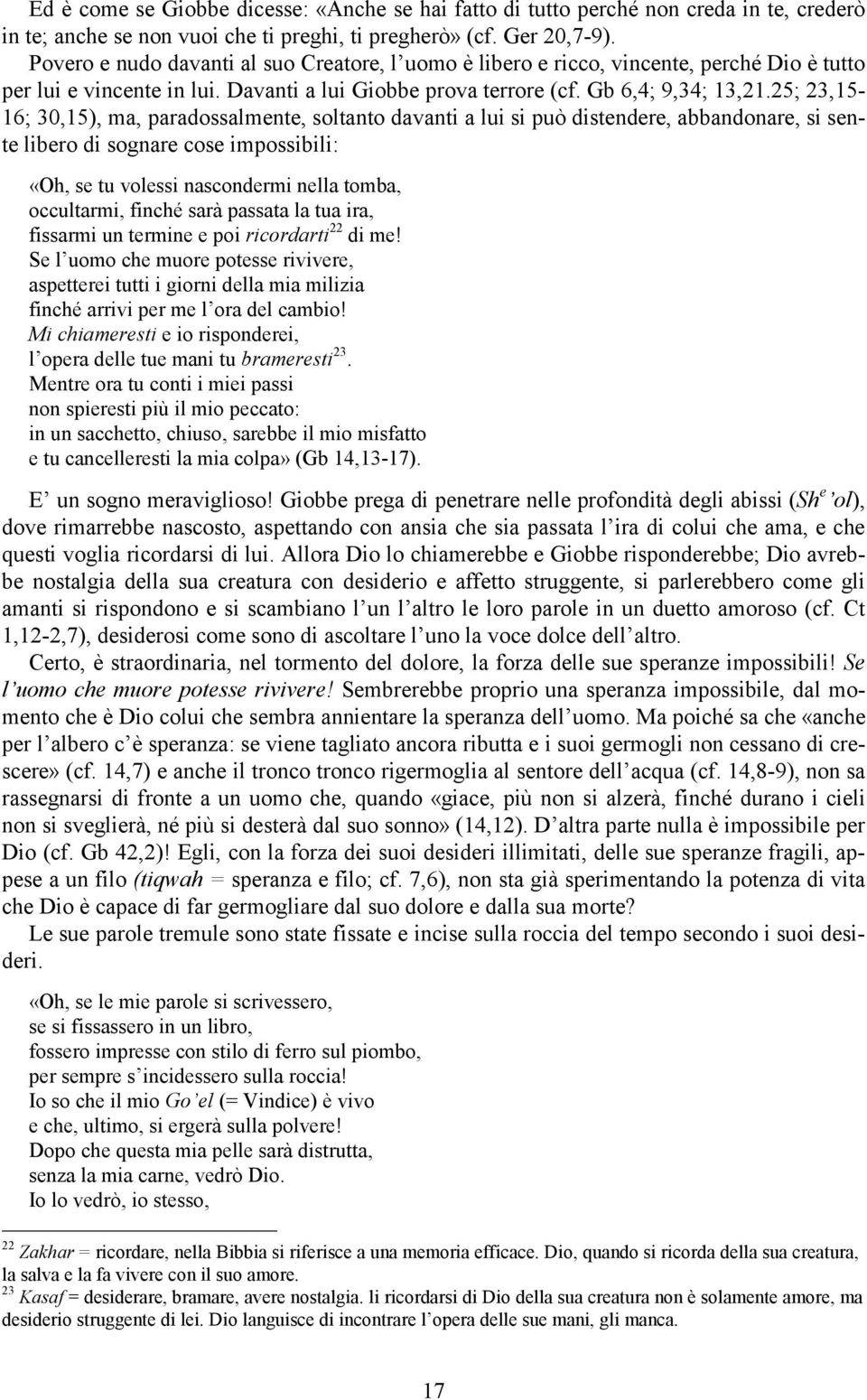 25; 23,15-16; 30,15), ma, paradossalmente, soltanto davanti a lui si può distendere, abbandonare, si sente libero di sognare cose impossibili: «Oh, se tu volessi nascondermi nella tomba, occultarmi,