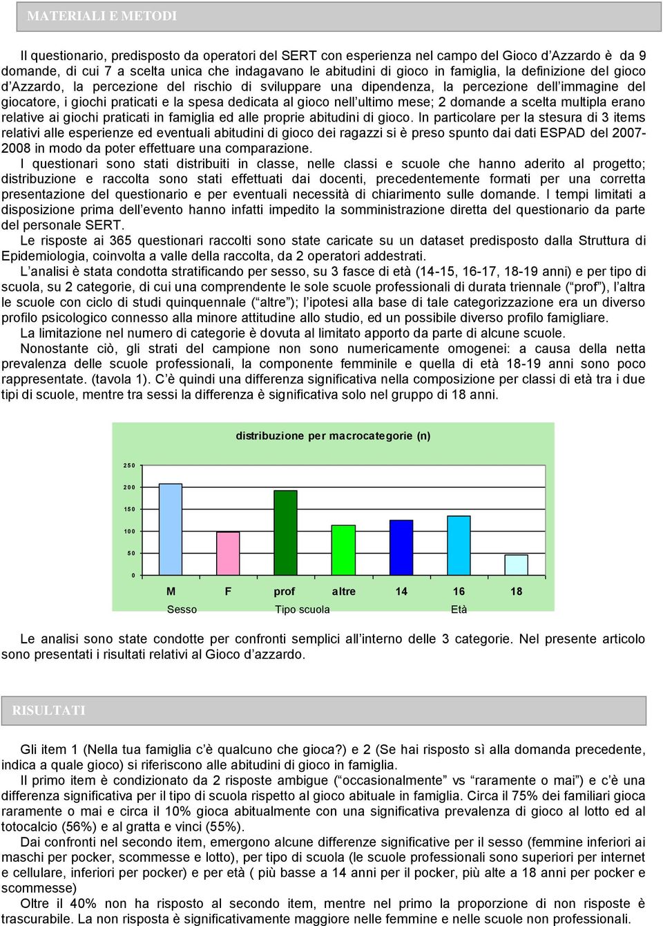 ultimo mese; 2 domande a scelta multipla erano relative ai giochi praticati in famiglia ed alle proprie abitudini di gioco.