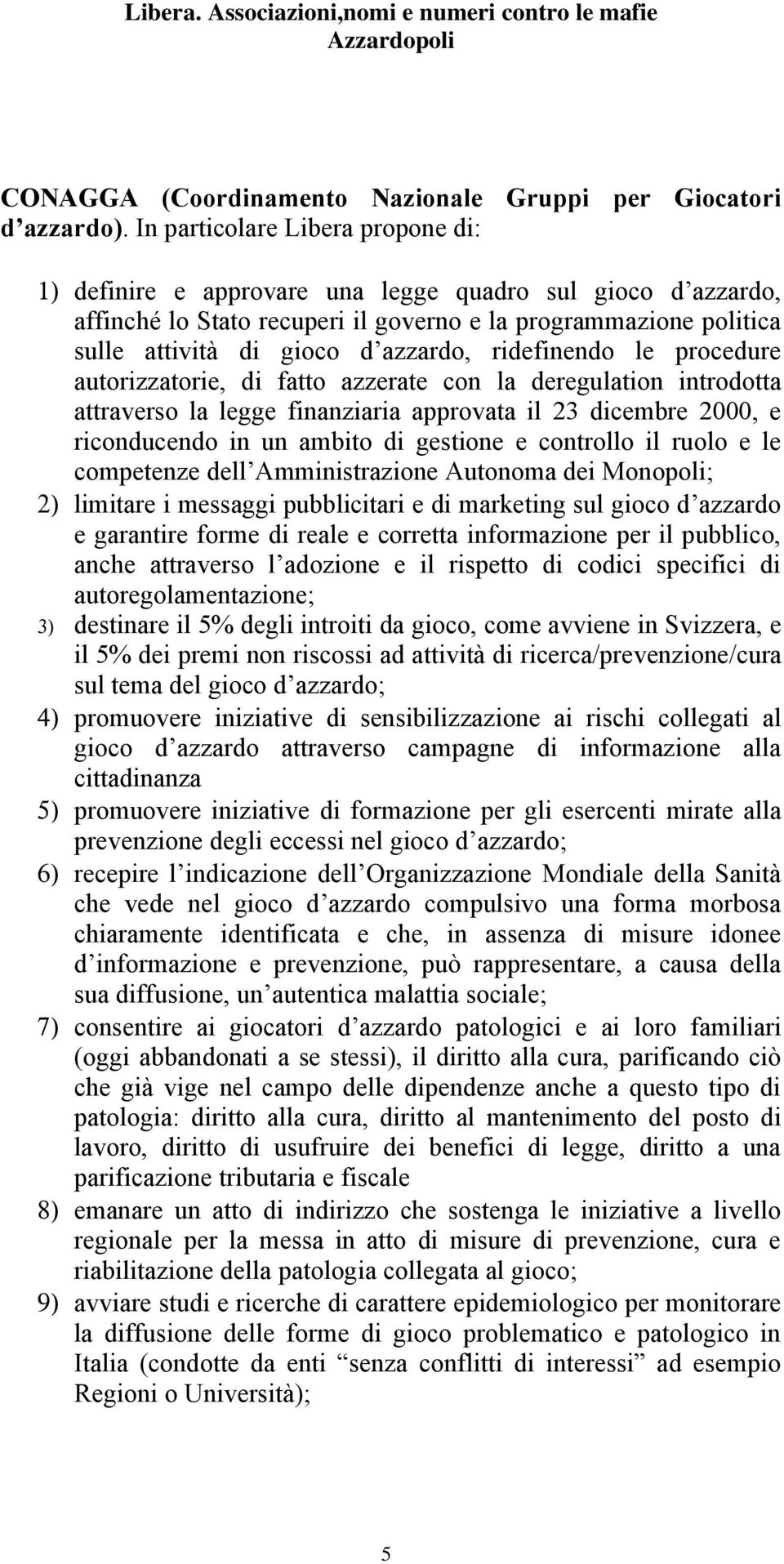 ridefinendo le procedure autorizzatorie, di fatto azzerate con la deregulation introdotta attraverso la legge finanziaria approvata il 23 dicembre 2000, e riconducendo in un ambito di gestione e