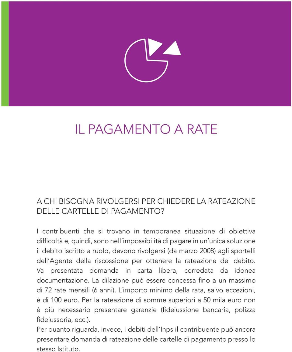 marzo 2008) agli sportelli dell Agente della riscossione per ottenere la rateazione del debito. Va presentata domanda in carta libera, corredata da idonea documentazione.