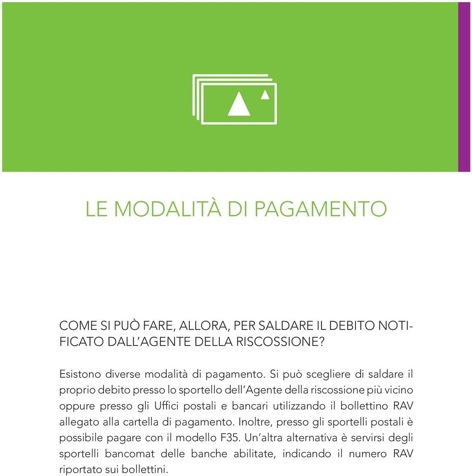 Si può scegliere di saldare il proprio debito presso lo sportello dell Agente della riscossione più vicino oppure presso gli Uffici postali e