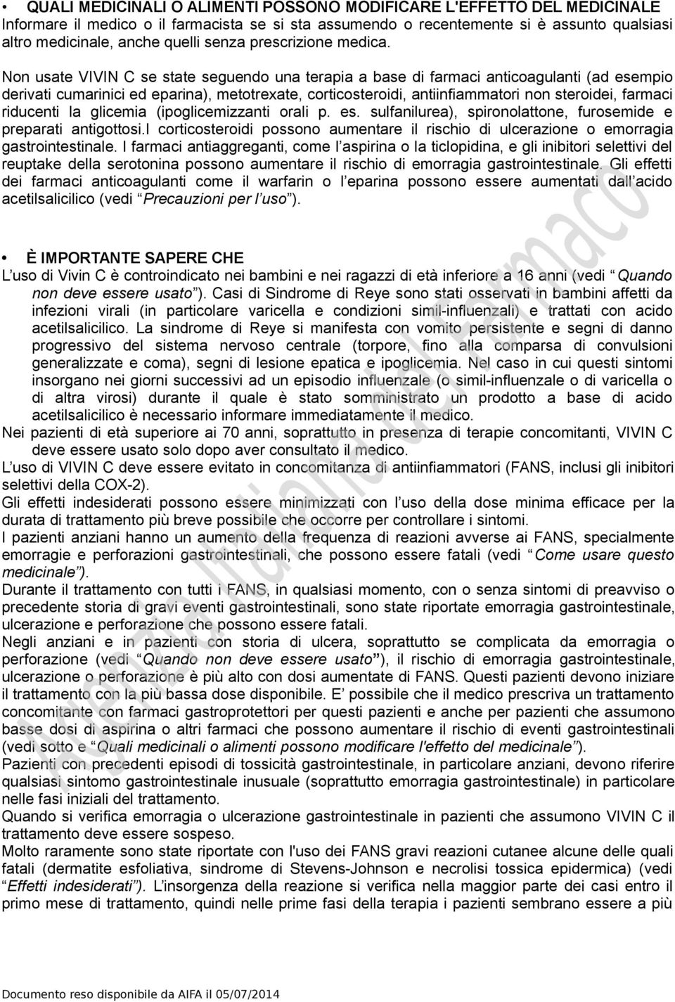 Non usate VIVIN C se state seguendo una terapia a base di farmaci anticoagulanti (ad esempio derivati cumarinici ed eparina), metotrexate, corticosteroidi, antiinfiammatori non steroidei, farmaci