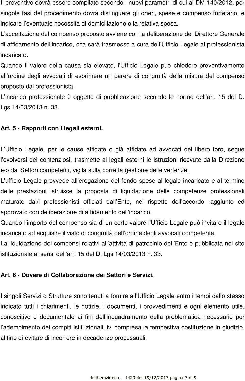 L accettazione del compenso proposto avviene con la deliberazione del Direttore Generale di affidamento dell incarico, cha sarà trasmesso a cura dell Ufficio Legale al professionista incaricato.