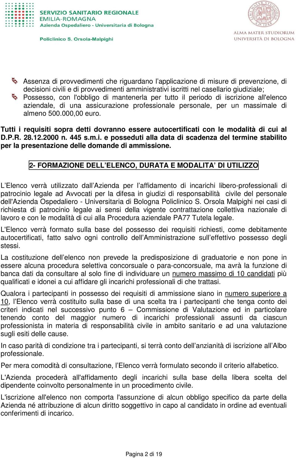 Tutti i requisiti sopra detti dovranno essere autocertificati con le modalità di cui al D.P.R. 28.12.2000 n. 445 s.m.i. e posseduti alla data di scadenza del termine stabilito per la presentazione delle domande di ammissione.