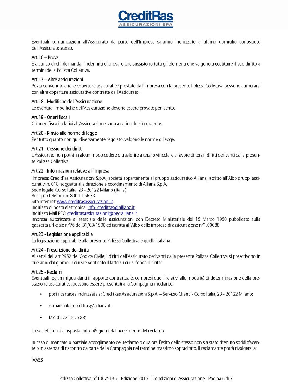 17 Altre assicurazioni Resta convenuto che le coperture assicurative prestate dall Impresa con la presente Polizza Collettiva possono cumularsi con altre coperture assicurative contratte dall