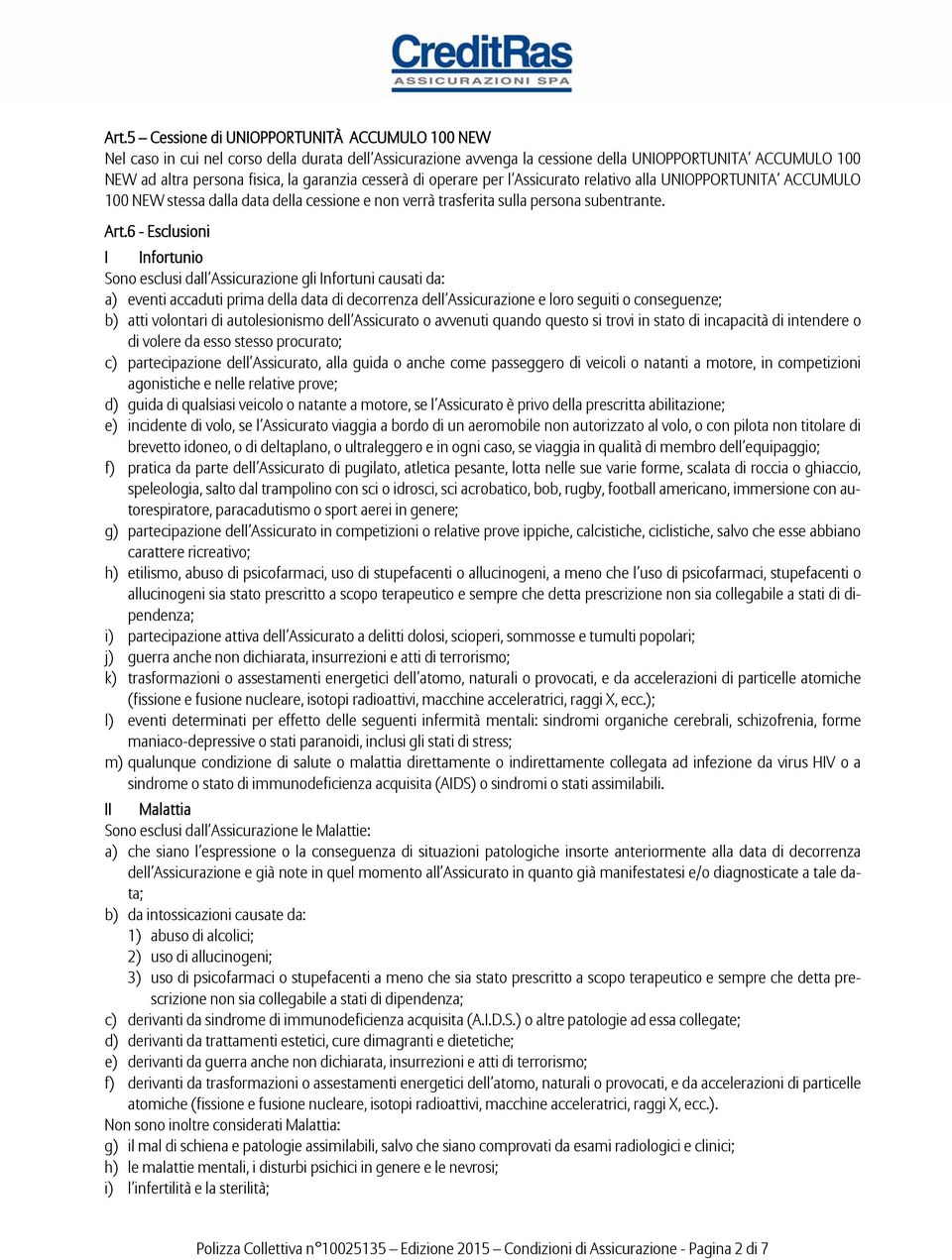 6 - Esclusioni I Infortunio Sono esclusi dall Assicurazione gli Infortuni causati da: a) eventi accaduti prima della data di decorrenza dell Assicurazione e loro seguiti o conseguenze; b) atti