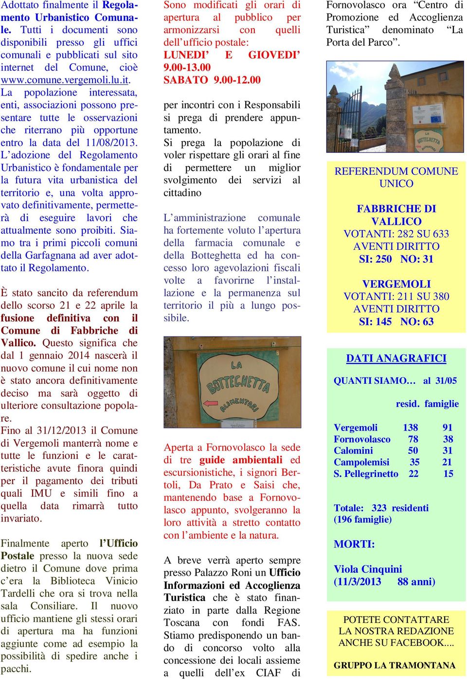 L adozione del Regolamento Urbanistico è fondamentale per la futura vita urbanistica del territorio e, una volta approvato definitivamente, permetterà di eseguire lavori che attualmente sono proibiti.